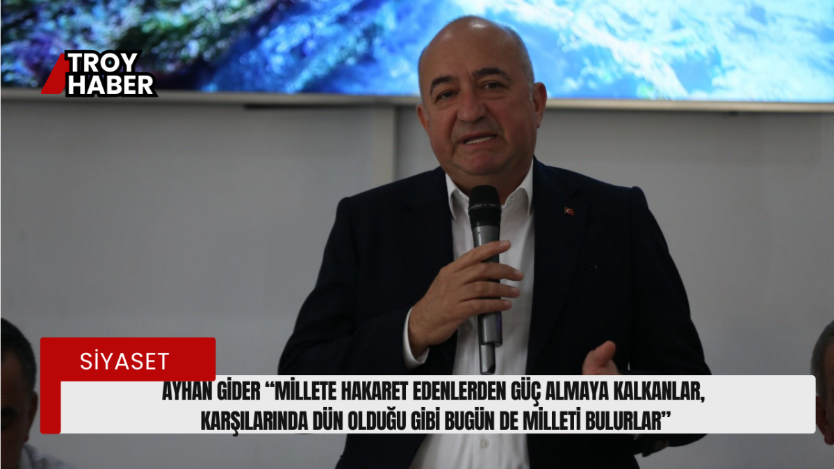 Ayhan Gider “Millete hakaret edenlerden güç almaya kalkanlar, karşılarında dün olduğu gibi bugün de milleti bulurlar”