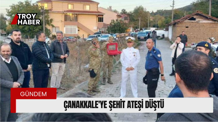 Çanakkale’ye şehit ateşi düştü